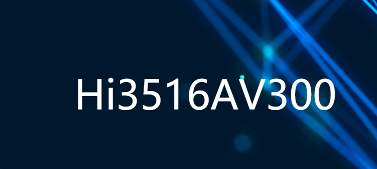 Hi3516AV300 新一代行業專用AI 5M/4K IP攝像機SOC
